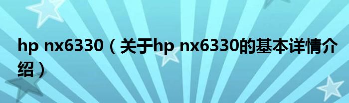 hp nx6330（关于hp nx6330的基本详情介绍）