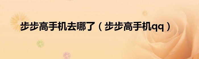 步步高手机去哪了（步步高手机qq）