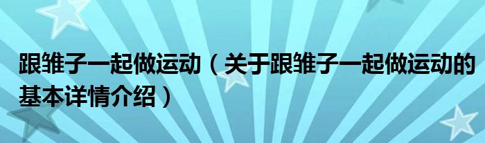 跟雏子一起做运动（关于跟雏子一起做运动的基本详情介绍）