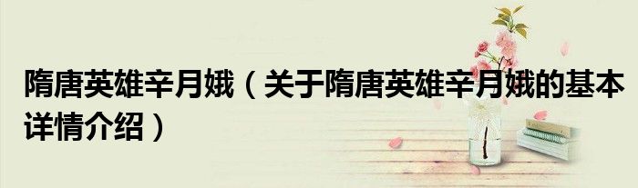隋唐英雄辛月娥（关于隋唐英雄辛月娥的基本详情介绍）