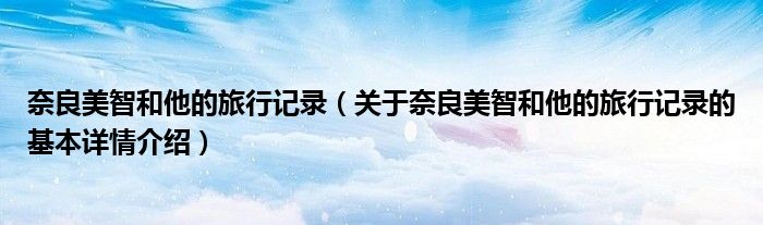 奈良美智和他的旅行记录（关于奈良美智和他的旅行记录的基本详情介绍）