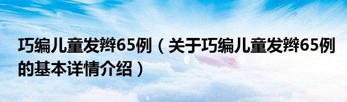 巧编儿童发辫65例（关于巧编儿童发辫65例的基本详情介绍）