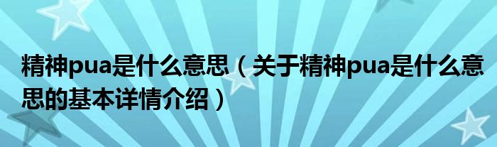 精神pua是什么意思（关于精神pua是什么意思的基本详情介绍）