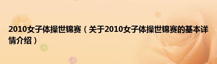 2010女子体操世锦赛（关于2010女子体操世锦赛的基本详情介绍）