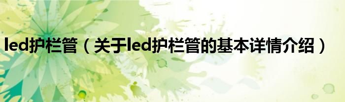 led护栏管（关于led护栏管的基本详情介绍）