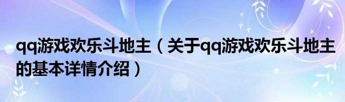 qq游戏欢乐斗地主（关于qq游戏欢乐斗地主的基本详情介绍）