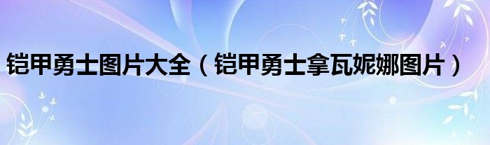 铠甲勇士图片大全（铠甲勇士拿瓦妮娜图片）