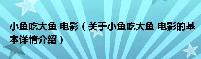 小鱼吃大鱼 电影（关于小鱼吃大鱼 电影的基本详情介绍）