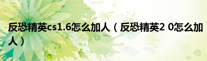 反恐精英cs1.6怎么加人（反恐精英2 0怎么加人）