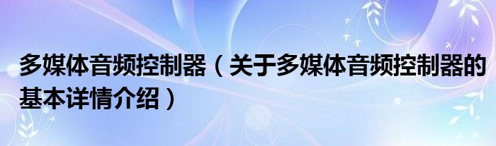 多媒体音频控制器（关于多媒体音频控制器的基本详情介绍）
