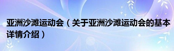 亚洲沙滩运动会（关于亚洲沙滩运动会的基本详情介绍）