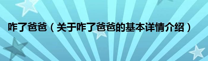 咋了爸爸（关于咋了爸爸的基本详情介绍）