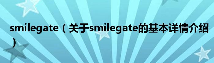 smilegate（关于smilegate的基本详情介绍）