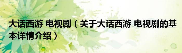 大话西游 电视剧（关于大话西游 电视剧的基本详情介绍）