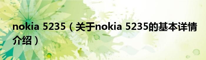 nokia 5235（关于nokia 5235的基本详情介绍）