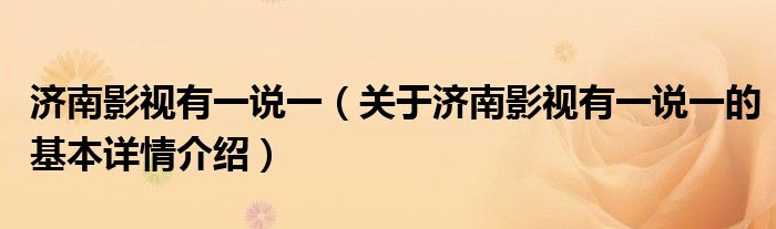 济南影视有一说一（关于济南影视有一说一的基本详情介绍）