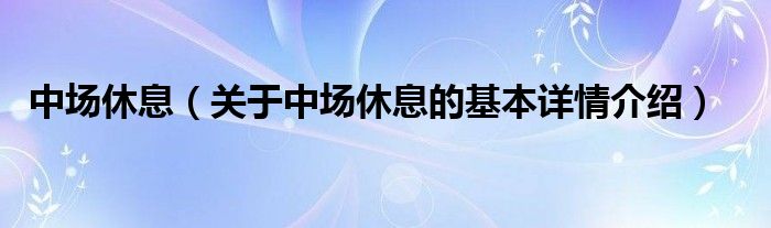 中场休息（关于中场休息的基本详情介绍）