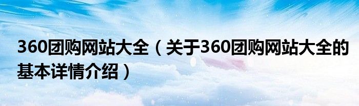 360团购网站大全（关于360团购网站大全的基本详情介绍）