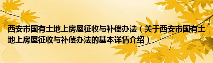 西安市国有土地上房屋征收与补偿办法（关于西安市国有土地上房屋征收与补偿办法的基本详情介绍）