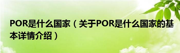 POR是什么国家（关于POR是什么国家的基本详情介绍）