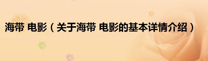 海带 电影（关于海带 电影的基本详情介绍）