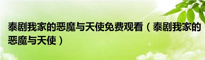 泰剧我家的恶魔与天使免费观看（泰剧我家的恶魔与天使）