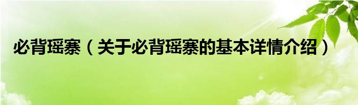 必背瑶寨（关于必背瑶寨的基本详情介绍）