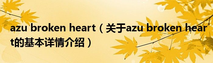 azu broken heart（关于azu broken heart的基本详情介绍）
