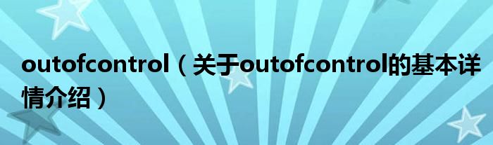 outofcontrol（关于outofcontrol的基本详情介绍）