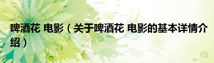 啤酒花 电影（关于啤酒花 电影的基本详情介绍）