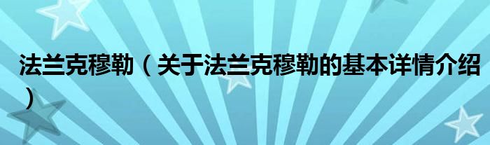 法兰克穆勒（关于法兰克穆勒的基本详情介绍）