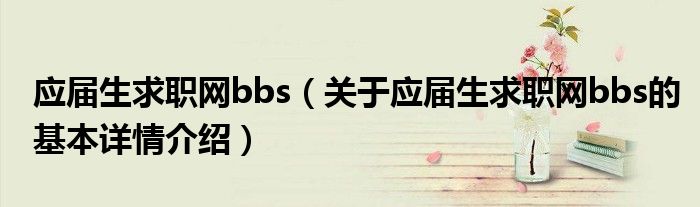 应届生求职网bbs（关于应届生求职网bbs的基本详情介绍）