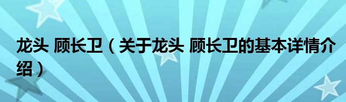 龙头 顾长卫（关于龙头 顾长卫的基本详情介绍）