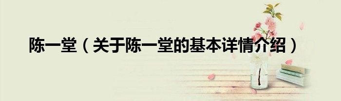 陈一堂（关于陈一堂的基本详情介绍）