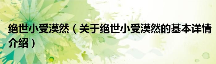绝世小受漠然（关于绝世小受漠然的基本详情介绍）
