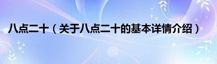 八点二十（关于八点二十的基本详情介绍）