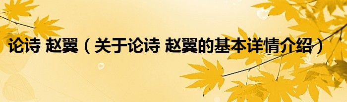 论诗 赵翼（关于论诗 赵翼的基本详情介绍）