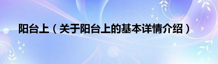 阳台上（关于阳台上的基本详情介绍）