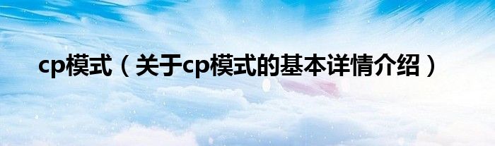 cp模式（关于cp模式的基本详情介绍）