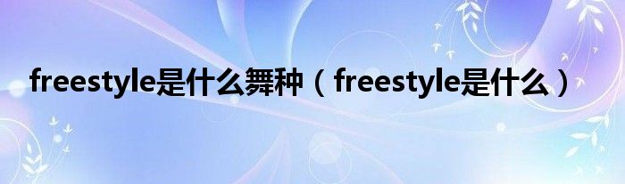 freestyle是什么舞种（freestyle是什么）