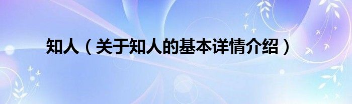 知人（关于知人的基本详情介绍）