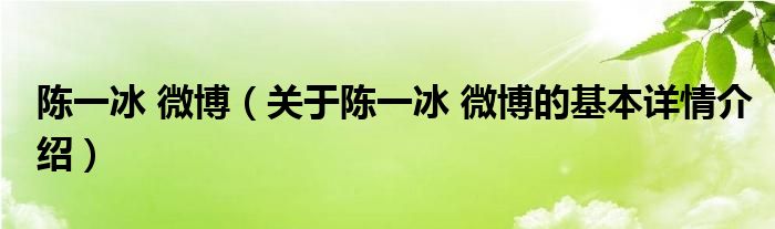 陈一冰 微博（关于陈一冰 微博的基本详情介绍）