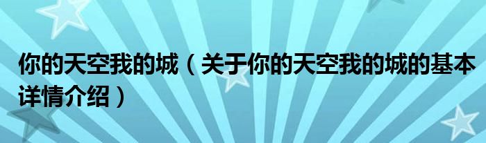 你的天空我的城（关于你的天空我的城的基本详情介绍）