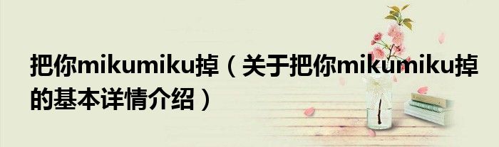 把你mikumiku掉（关于把你mikumiku掉的基本详情介绍）