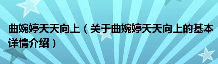 曲婉婷天天向上（关于曲婉婷天天向上的基本详情介绍）