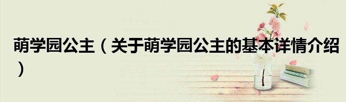 萌学园公主（关于萌学园公主的基本详情介绍）