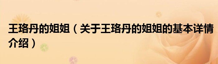 王珞丹的姐姐（关于王珞丹的姐姐的基本详情介绍）