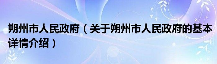 朔州市人民政府（关于朔州市人民政府的基本详情介绍）