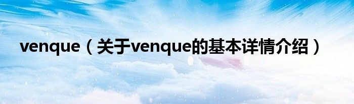 venque（关于venque的基本详情介绍）