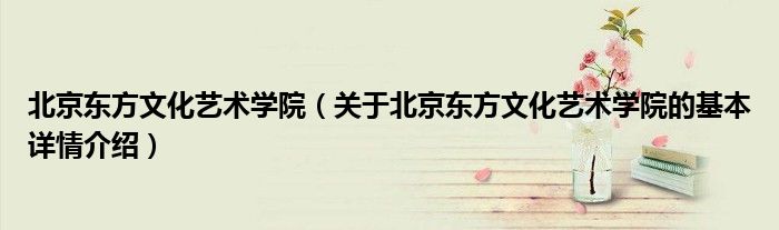 北京东方文化艺术学院（关于北京东方文化艺术学院的基本详情介绍）